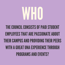 The council consists of paid student employees that are passionate about their campus and providing their peers with a great UNA experience through programs and events?